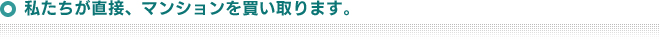 私たちが直接、マンションを買い取ります。